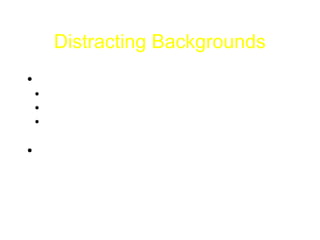 Distracting Backgrounds
●Color
● Too bright
● Not enough contrast
● Some colors will look different when
projected
●Distra...