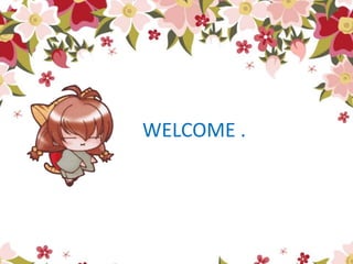 WELCOME .
 