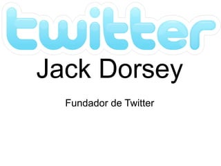 Jack Dorsey
  Fundador de Twitter
 