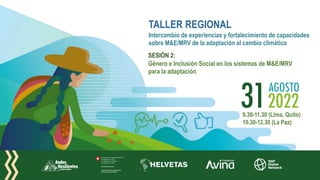 Tarisirai Zengeni / @IIED
9.30-11.30 (Lima, Quito)
10.30-12.30 (La Paz)
TALLER REGIONAL
Intercambio de experiencias y fortalecimiento de capacidades
sobre M&E/MRV de la adaptación al cambio climático
SESIÓN 2:
Género e Inclusión Social en los sistemas de M&E/MRV
para la adaptación
 