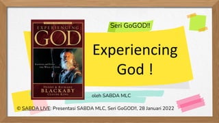 Experiencing
God !
© SABDA LIVE: Presentasi SABDA MLC, Seri GoGOD!!, 28 Januari 2022
Seri GoGOD!!
oleh SABDA MLC
 