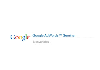 Google AdWords™ Seminar
Bienvenidos !
 