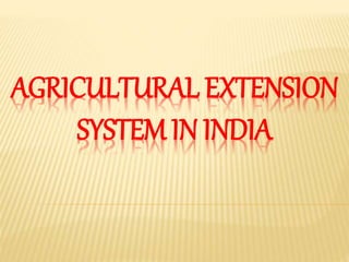AGRICULTURAL EXTENSION
SYSTEM IN INDIA
 