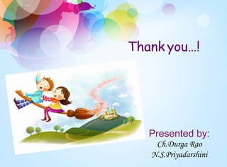 Thank you…!
Presented by:
Ch.Durga Rao
N.S.Priyadarshini
 