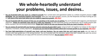 We whole-heartedly understand
your problems, issues, and desires..
• You are frustrated with your team as a whole & yourse...