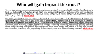 Who will gain impact the most?
• You are stuck at your current revenue growth which means you don’t have a predictable mac...