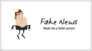 Fake News made me a better person