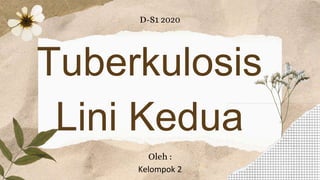 Tuberkulosis
Lini Kedua
D-S1 2020
Oleh :
Kelompok 2
 