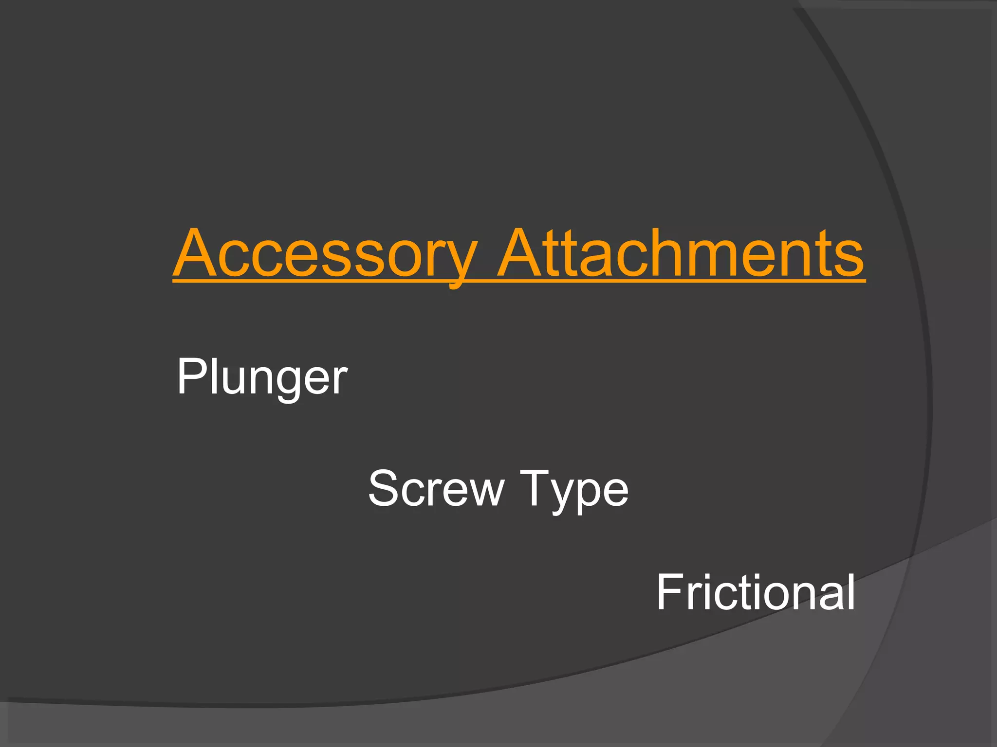 Accessory Attachments
Plunger
Screw Type
Frictional

 