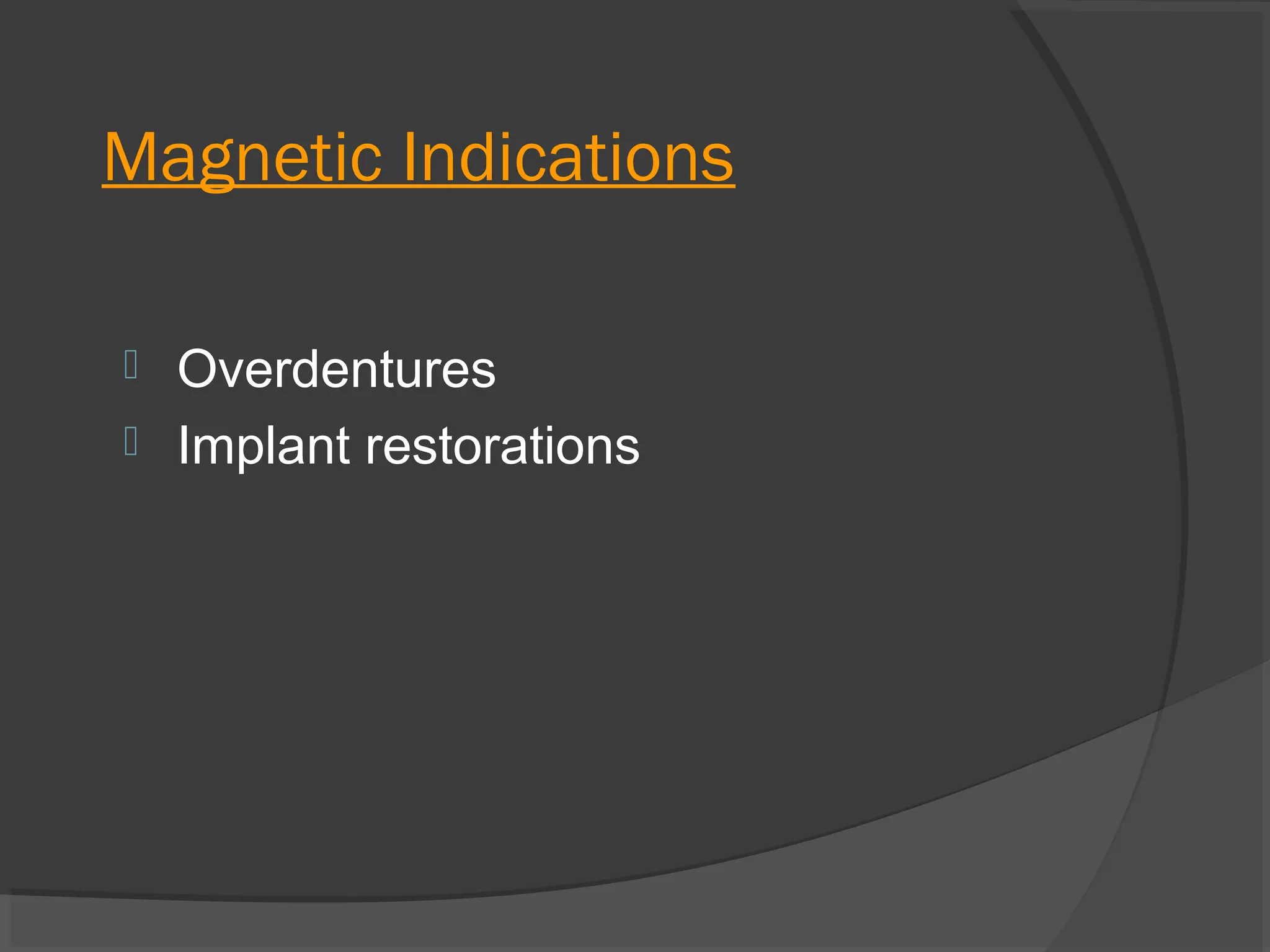 Magnetic Indications



Overdentures
Implant restorations

 
