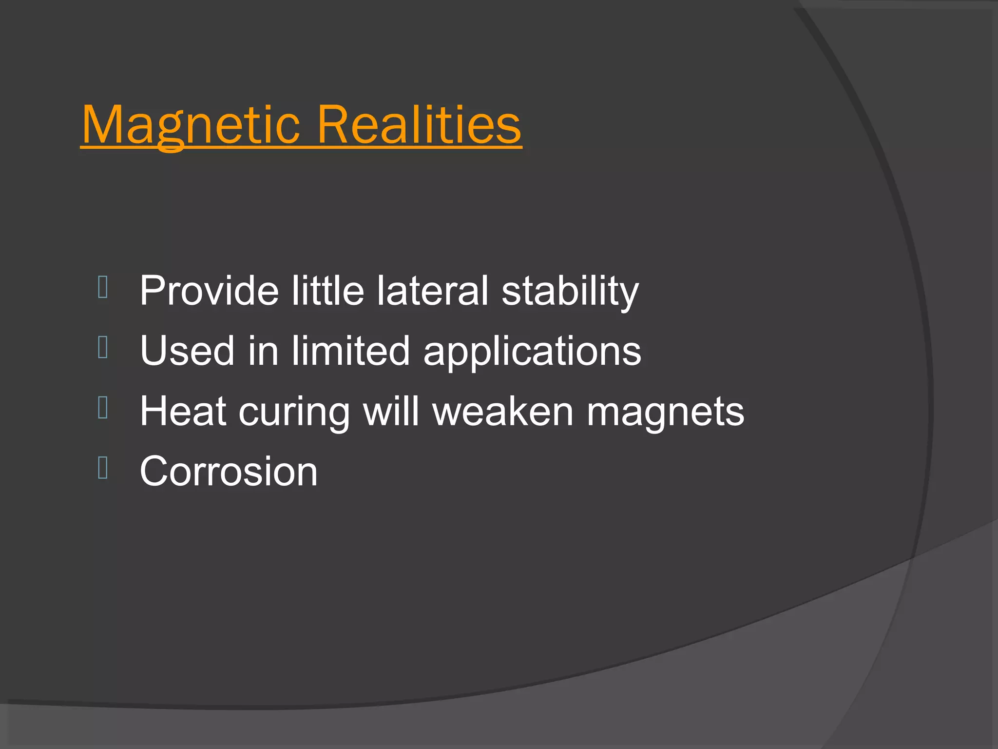Magnetic Realities





Provide little lateral stability
Used in limited applications
Heat curing will weaken magnets
Corrosion

 