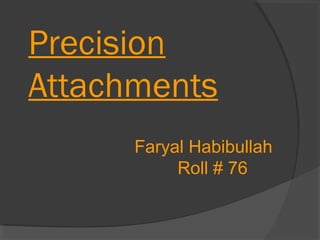 Precision
Attachments
Faryal Habibullah
Roll # 76

 
