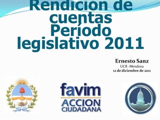 Rendición de
    cuentas
    Período
legislativo 2011
             Ernesto Sanz
                 UCR -Mendoza
            12 de diciembre de 2011
 