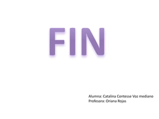 Alumna: Catalina Contesse Voz mediano
Profesora: Oriana Rojas
 