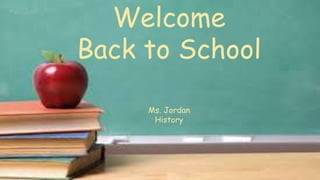Welcome
Back to School
Ms. Jordan
History
 