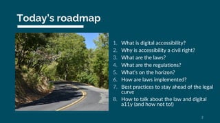Today’s roadmap
1. What is digital accessibility?
2. Why is accessibility a civil right?
3. What are the laws?
4. What are...