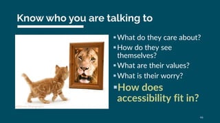 Know who you are talking to
§What do they care about?
§How do they see
themselves?
§What are their values?
§What is their ...