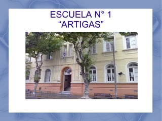 ESCUELA N° 1
“ARTIGAS”
 