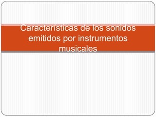 Características de los sonidos emitidos por instrumentos musicales 