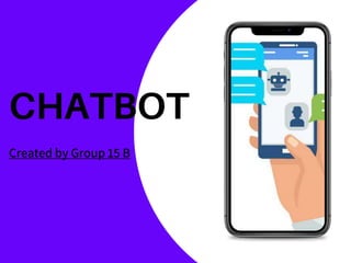 CHATBOT
Created by Group 15 B
 