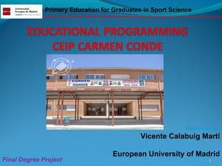 Primary Education for Graduates in Sport Science
Presented by:
Vicente Calabuig Martí
European University of Madrid
1Final Degree Project
 