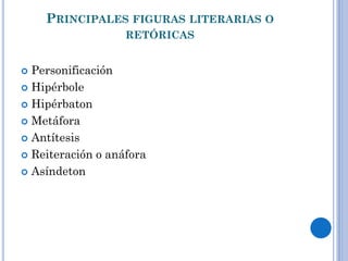 PRINCIPALES FIGURAS LITERARIAS O
RETÓRICAS
Personificación
Hipérbole
Hipérbaton
Metáfora
Antítesis
Reiteración o anáfora
Asíndeton