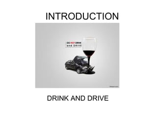 INTRODUCTION




DRINK AND DRIVE
 