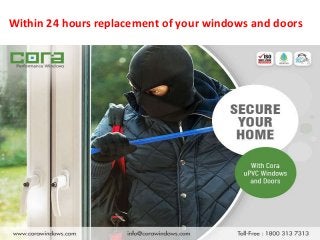 Within 24 hours replacement of your windows and doors
 