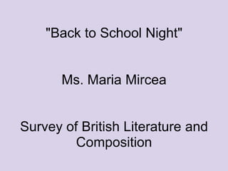 &quot;Back to School Night&quot;Ms. Maria MirceaSurvey of British Literature and Composition 