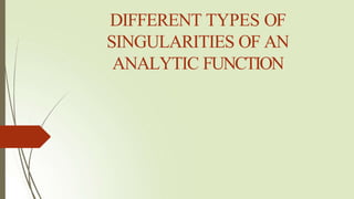 DIFFERENT TYPES OF
SINGULARITIES OF AN
ANALYTIC FUNCTION
 