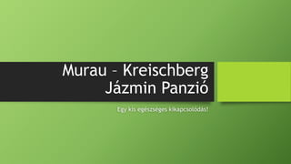 Murau – Kreischberg
Jázmin Panzió
Egy kis egészséges kikapcsolódás!
 