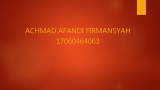 ACHMAD AFANDI FIRMANSYAH
17060464063
 