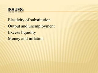 ISSUES:
• Elasticity of substitution
• Output and unemployment
• Excess liquidity
• Money and inflation
 