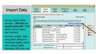 Import Data
- meng-import data
dengan “clik here to
import from file” [Klik
disini untuk impor
dari berkas]
- format sumber data
yang akan diimport :
interbase [gdb], excel
[xls], dbase [dbf],
paradox [db] atau csv.
 