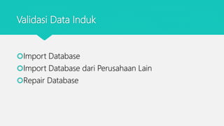 Validasi Data Induk
Import Database
Import Database dari Perusahaan Lain
Repair Database
 