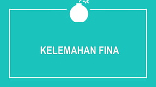 KELEMAHAN FINA
💣
 