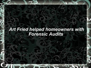 Art Fried helped homeowners with Forensic Audits 