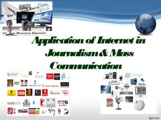 Application of Internet in
Journalism& Mass
Com unication
m

 