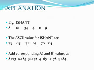 EXPLANATION
 E.g. ISHANT
 8 12 34 4 11 9
 The ASCII value for ISHANT are
 73 83 72 65 78 84
 Add corresponding A) and B) values as
 8+73 12+83 34+72 4+65 11+78 9+84
 