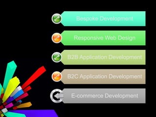 Bespoke Development
Responsive Web Design
B2B Application Development
B2C Application Development
E-commerce Development
 