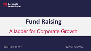 Fund Raising
A ladder for Corporate Growth
By Pavan Kumar VijayDated : March 26, 2017
 