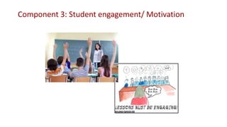 Component 3: Student engagement/ Motivation
 