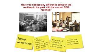 Have you noticed any difference between the
routines in the past with the current EDO
routines?
 