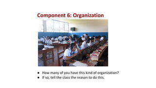 Component 6: Organization
● How many of you have this kind of organization?
● If so, tell the class the reason to do this.
 