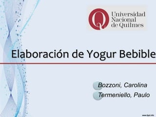 Elaboración de Yogur Bebible
Bozzoni, Carolina
Termeniello, Paulo
 
