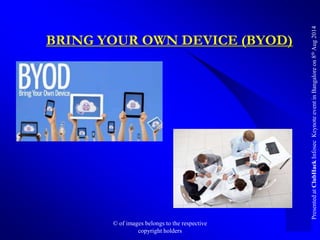 PresentedatClubHackInfosecKeynoteeventinBangaloreon8thAug2014
BRING YOUR OWN DEVICE (BYOD)
© of images belongs to the resp...
