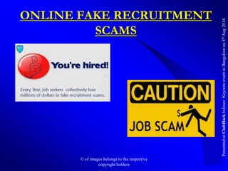 PresentedatClubHackInfosecKeynoteeventinBangaloreon8thAug2014
ONLINE FAKE RECRUITMENT
SCAMS
© of images belongs to the res...