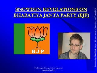 PresentedatClubHackInfosecKeynoteeventinBangaloreon8thAug2014
SNOWDEN REVELATIONS ON
BHARATIYA JANTA PARTY (BJP)
© of imag...