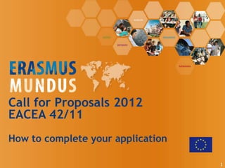 Call for Proposals 2012
EACEA 42/11
How to complete your application

                                   1
 