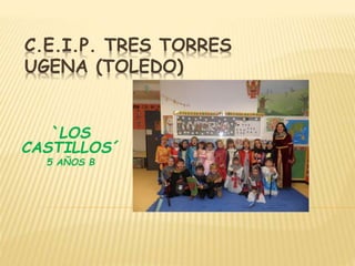 C.E.I.P. TRES TORRES
UGENA (TOLEDO)
`LOS
CASTILLOS´
5 AÑOS B
 